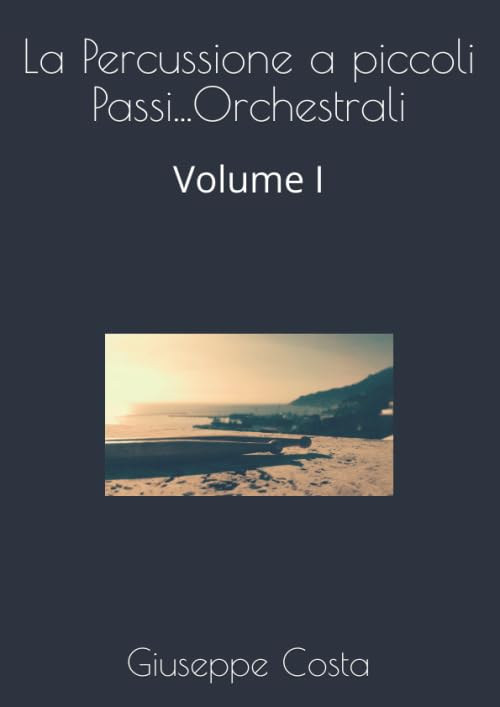 La Percussione a piccoli Passi...Orchestrali: Volume I (Italian Edition)      Paperback – May 14, 2020