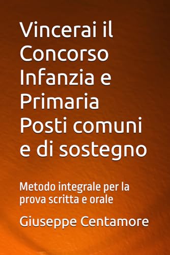 Vincerai il Concorso Infanzia e Primaria Posti comuni e di sostegno: Metodo integrale per la prova scritta e orale