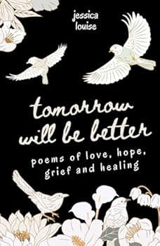 Tomorrow Will Be Better, Poetry for Self Love and Mental Health: Poems of Love, Hope, Grief and Healing (Poetry Books for Mental Health and Self Love)