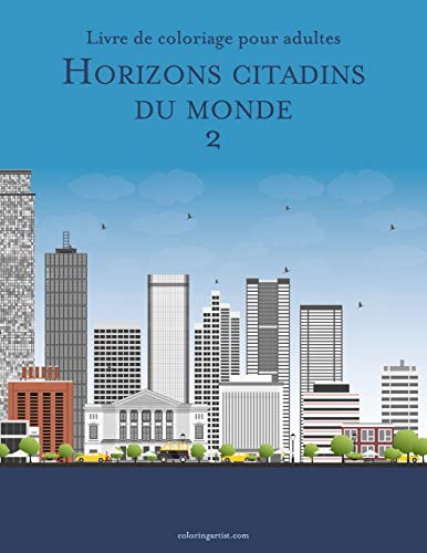 Livre de coloriage pour adultes Horizons citadins du monde 2 (French Edition)