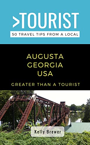 Greater Than a Tourist-Augusta Georgia USA : 50 Travel Tips from a Local: Augusta Georgia USA Travel Guide, Food, Culture, Hidden Gems, Road Trips, & ... ... North America & Caribbean Series Book 98)