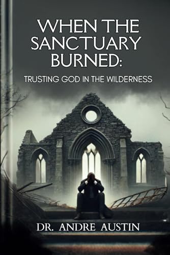 When The Sanctuary Burned: Trusting God in The Wilderness