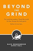 Beyond the Grind: How to Do Work That Matters, Travel the World for Free, and Escape the Daily Grind Before It's Too Late. 1511544147 Book Cover