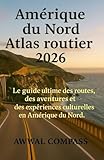  Amérique du Nord Atlas routier 2026: Le guide ultime des routes, des aventures et des expériences culturelles en Amérique du Nord