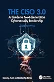 The CISO 3.0: A Guide to Next-Generation Cybersecurity Leadership (Security, Audit and Leadership Series)