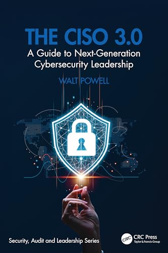 The CISO 3.0: A Guide to Next-Generation Cybersecurity Leadership (Security, Audit and Leadership Series)
