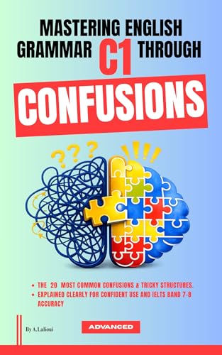 Mastering English Grammar C1 Through Confusions: The 20 Most Common Confusions & Tricky Structures Explained Clearly For Confident Use and IELTS Band 7–8 Accuracy (Mastering English C1 Book 3)