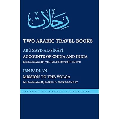 Two Arabic Travel Books: Accounts of China and India and Mission to the Volga