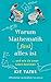 Warum Mathematik (fast) alles ist: … und wie sie unser Leben bestimmt | Das etwas andere Mathebuch