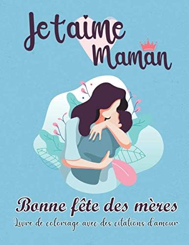 Je T Aime Maman Bonne Fete Des Meres Livre De Coloriage Avec Des Citations D Amour Livre De Coloriage Adulte Cadeau Original Pour La Fete Des Amour Et Faire Plaisir A Toutes