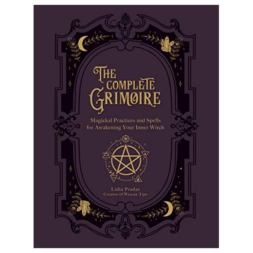 The Complete Grimoire: Magickal Practices and Spells for Awakening Your Inner Witch