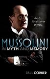 Mussolini in Myth and Memory: The First Totalitarian Dictator - Paul Corner 