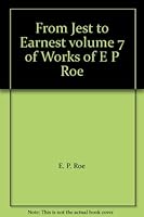 From Jest to Earnest volume 7 of Works of E P Roe B001N4PJNU Book Cover