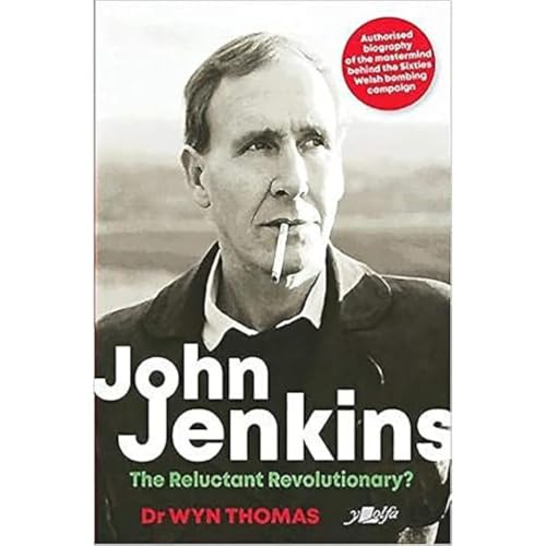 John Jenkins: The Reluctant Revolutionary?: Authorised biography of the mastermind behind the sixties Welsh bombing campaign