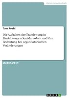 Die Aufgaben der Teamleitung in Einrichtungen Sozialer Arbeit und ihre Bedeutung bei organisatorischen Ver�nderungen 3656837538 Book Cover