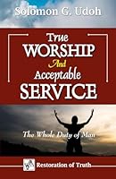 TRUE WORSHIP And ACCEPTABLE SERVICE: The Whole Duty of Man (RESTORATION OF TRUTH) B0F5X75BBN Book Cover