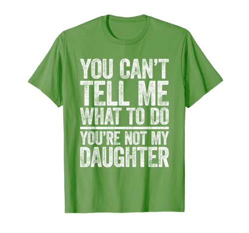 You Can't Tell Me What to Do You're Not My Daughter Shirt T-Shirt, Men, Grass Green, Large