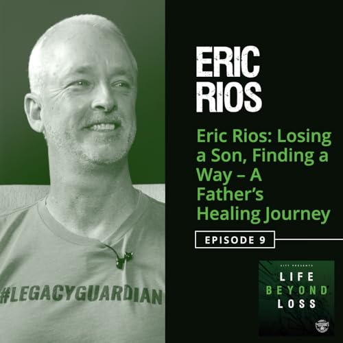 #9 - Eric Rios: Losing a Son, Finding a Way - A Father's Healing Journey