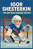 Igor Shesterkin: The Boy Who Guarded the Net