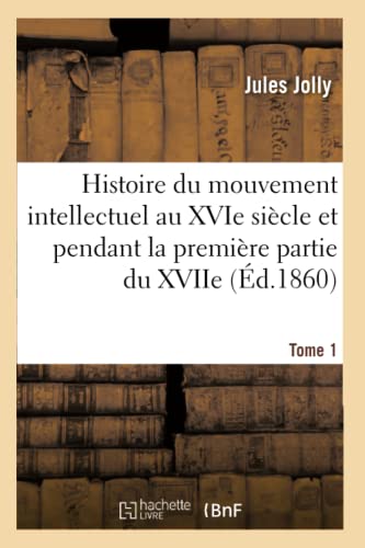 Histoire du mouvement intellectuel au XVIe siècle et pendant la première partie du XVIIe. T. 1 (Litterature) (French Edition)