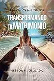 Transformando Tu Matrimonio Solo para Mujeres que Buscan una Solución Definitiva: El “Método Iceberg”, Libro Cristiano en Español