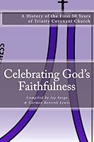 Celebrating God?s Faithfulness: A history of the first 50 years of Trinity Covenant Church 1497369029 Book Cover