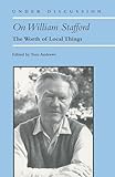 On William Stafford: The Worth of Local Things (Under Discussion)