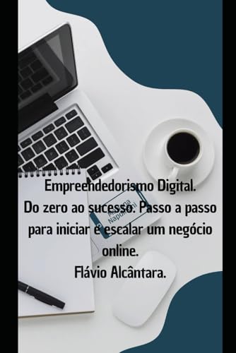 Empreendedorismo digital: Do zero ao sucesso. Passo a passo para iniciar e escalar um negocio online