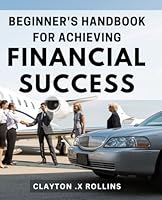 Beginner's Handbook for Achieving Financial Success: Mastering Financial Freedom: Proven Strategies for Novice Investors B0CSF4L93M Book Cover