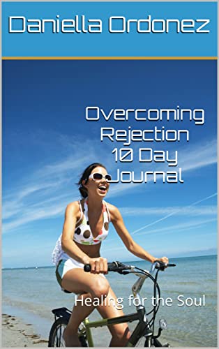 Overcoming Rejection: 10 Day Journal : Healing for the Soul (The Whole-Hearted Christian)