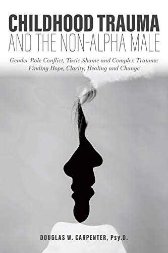 Childhood Trauma and the Non-Alpha Male - Gender Role Conflict, Toxic Shame, and Complex Trauma: Finding Hope, Clarity… - Image 3