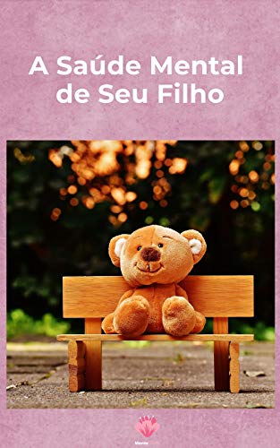 A Saúde Mental de Seu Filho: O que você precisa saber sobre o estado mental das crianças
