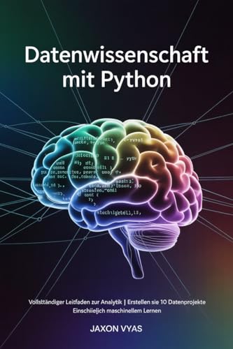 Datenwissenschaft mit Python: Vollständiger Leitfaden zur Analytik | Erstellen Sie 10 Datenprojekte | Einschließlich maschinellem Lernen