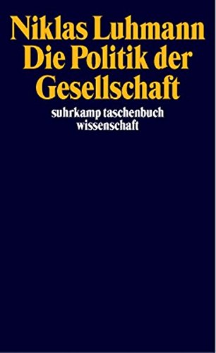 Die Politik der Gesellschaft (suhrkamp taschenbuch wissenschaft) Die Politik der Gesellschaft (suhrkamp taschenbuch wissenschaft)