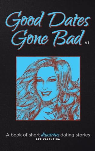  Good Dates Gone Bad Volume 1: A book of short disastrous dating stories