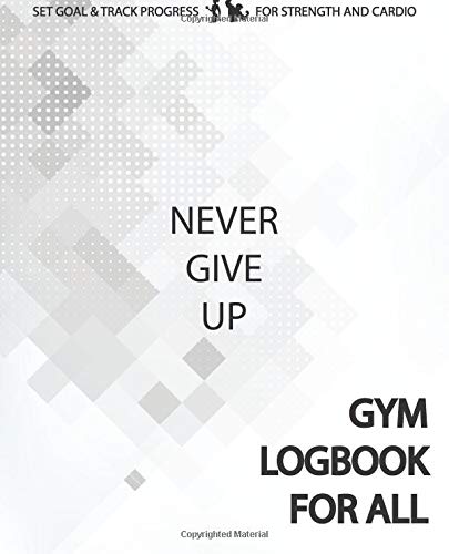 Gym Logbook For All Never Give Up: 100 Days for the Best Version of Yourself, Gym Log Book, Fitness Logbook, Gym Planner, Fitness Planner, Gym ... Strength and Cardio, Daily Gratitude Journal