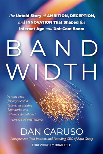 Bandwidth: The Untold Story of Ambition, Deception, and Innovation That Shaped the Internet Age and Dot-Com Boom