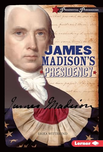 James Madison's Presidency (Presidential Powerhouses)