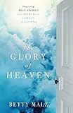 Glory of Heaven, The: Inspiring True Stories And Answers To Common Questions