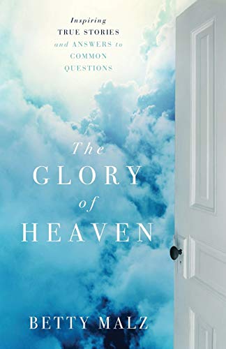 Glory of Heaven, The: Inspiring True Stories And Answers To Common Questions