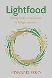 Lightfood: Eating for Consciousness & Enlightenment