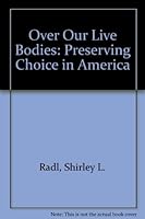 Over Our Live Bodies: Preserving Choice in America (A Quality of life book) 0911061207 Book Cover
