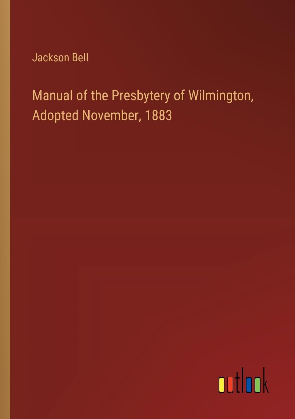 Manual of the Presbytery of Wilmington, Adopted November, 1883