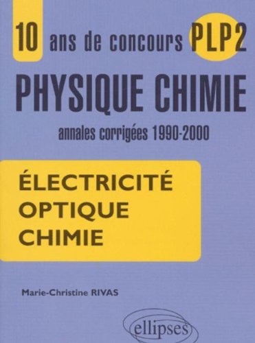 10 ans de concours plp2 en physique chimie annales corrigées 1900-2000 électricité optique chimie