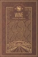 Wine Tasting Journal: Notebook For Wine Tasting Notes & Impressions For Wine Lovers | Wine Label Design | Brown B09MDDCD7B Book Cover