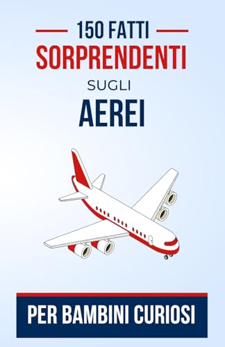 150 Fatti Sorprendenti sugli Aerei per Bambini Curiosi: Un Libro sull'Aviazione per Giovani Avventurieri | Il regalo perfetto per ragazzi e ragazze ... da Un Viaggio Educativo per i Futuri Pilot