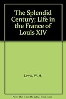 The Splendid Century; Life in the France of Louis XIV B007HURBNK Book Cover