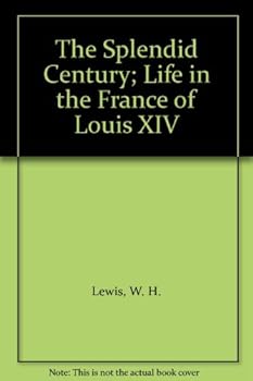 The Splendid Century; Life in the France of Louis XIV
