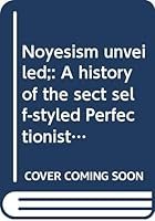 Noyesism Unveiled: A History of the Sect Self-Styled Perfectionists 040408446X Book Cover