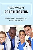 Healthcare Practitioners: Nationally Recognized Marketing Healthcare Specialist (English Edition)